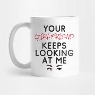 Your girlfriend keeps looking at me - A cheeky quote design to tease people around you! Available in T shirts, stickers, stationary and more! Mug